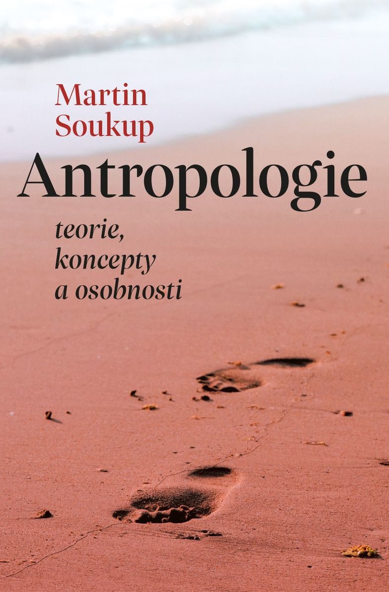 Uvedení knihy Martina Soukupa “Antropologie: teorie, koncepty a osobnosti”