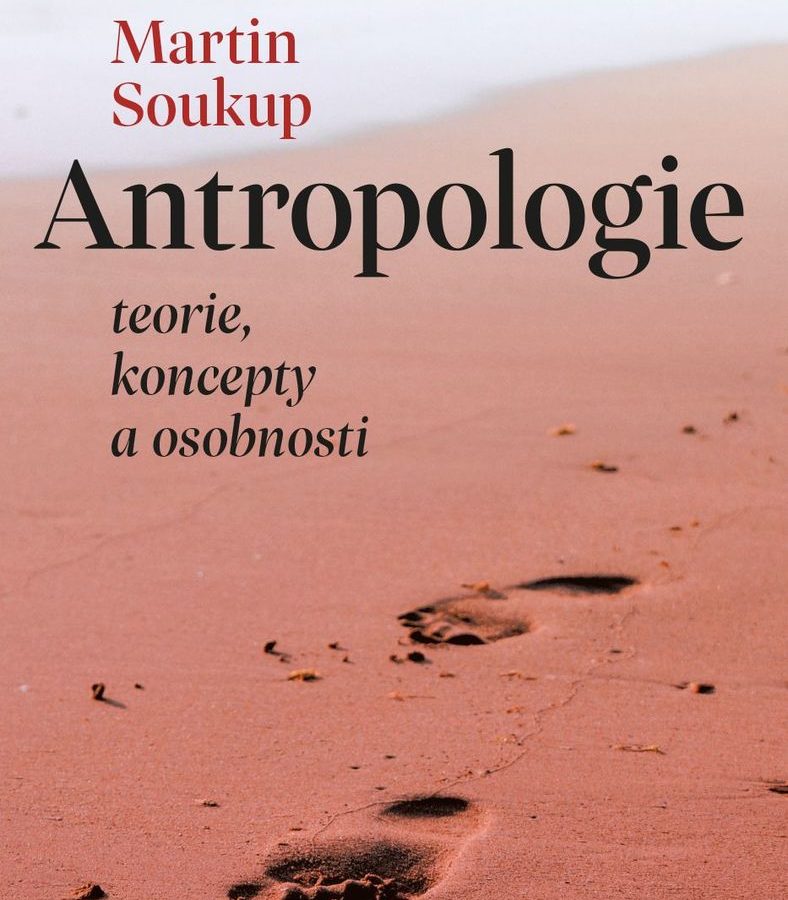 Uvedení knihy Martina Soukupa “Antropologie: teorie, koncepty a osobnosti”